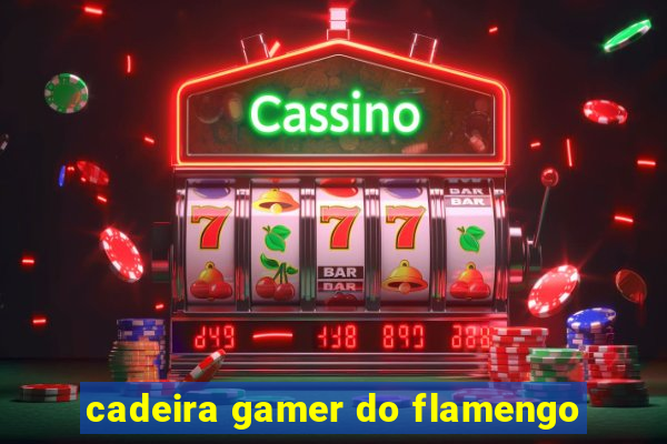 cadeira gamer do flamengo